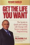 GET THE LIFE YOU WANT : The Secrets To Quick & Lasting Life Change With Neuro-Linguistic Programming
