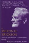 THE COLLECTED PAPERS OF MILTON H. ERICKSON ON HYPNOSIS VOL. 2 : Hypnotical Alteration Of Sensory, Perceptual Psychophysiological Processes
