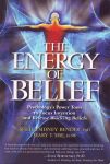 THE ENERGY OF BELIEF : Psychology's Power Tools To Focus Intention & Release Blocking Beliefs