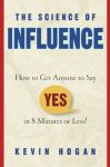 THE SCIENCE OF INFLUENCE : How To Get Anyone Say Yes In 8 Minutes Or Less