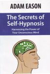 THE SECRET OF SELF HYPNOSIS : Harnessing The Power Of Your Unconscious Mind