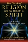 THE DEATH OF RELIGION AND THE REBIRTH OF SPIRIT: A Return to the Intelligence of the Heart