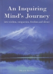 AN INQUIRING MIND'S JOURNEY : Into Wisdom, Compassion, Freedom, & Silence